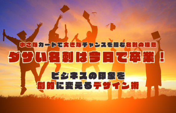 ダサい名刺は今日で卒業！ビジネスの印象を劇的に変えるデザイン術